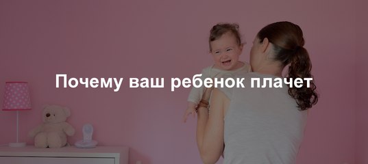 Плач ребенка: 10 главных причин детского плача от детского психолога